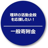 理研の活動全般を応援したい！一般寄附金