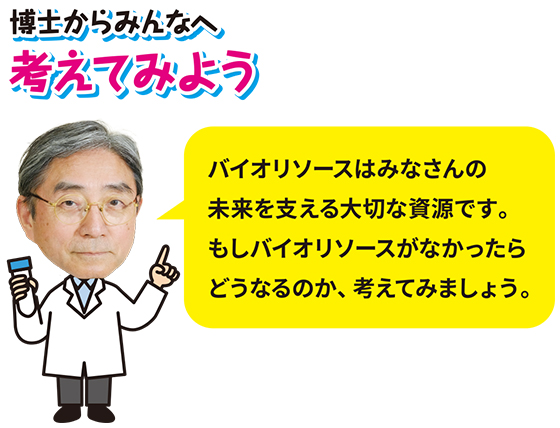 城石博士の写真「博士からみんなへ考えてみよう バイオリソースはみなさんの未来を支える大切な資源です。もしバイオリソースがなかったらどうなるのか、考えてみましょう」