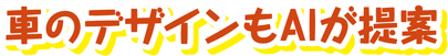 車のデザインもAIが提案